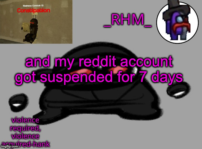 fucking damnit | and my reddit account got suspended for 7 days | image tagged in dsifhdsofhadusifgdshfdshbvcdsahgfsjk | made w/ Imgflip meme maker