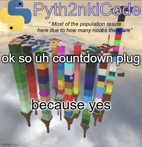 Pyth2nkiCode AnnounceTemp #2 | ok so uh countdown plug; because yes | image tagged in pyth2nkicode announcementemp 2 | made w/ Imgflip meme maker