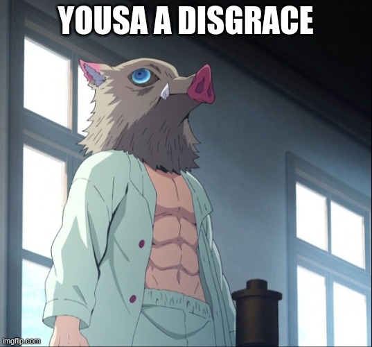 inosuke | YOUSA A DISGRACE | image tagged in inosuke | made w/ Imgflip meme maker