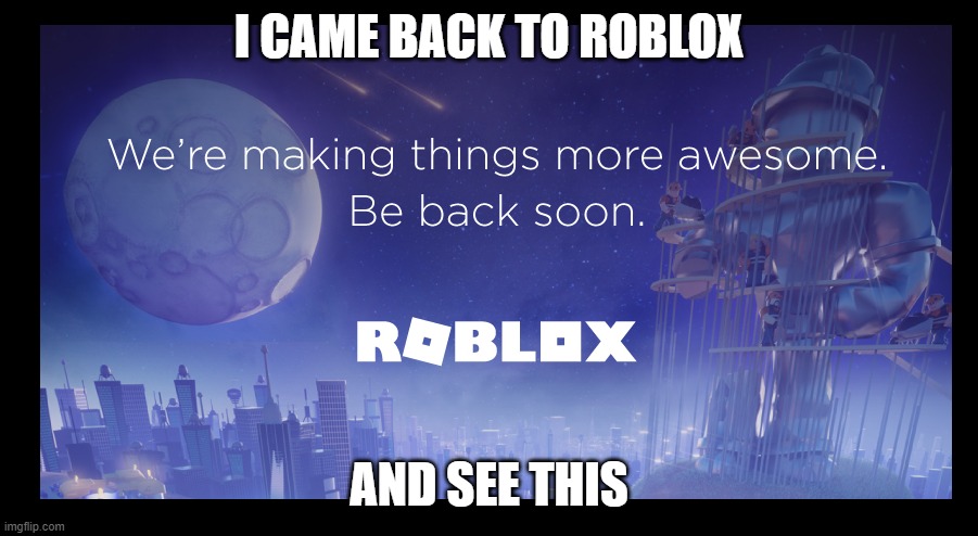 OMG NO WAY | I CAME BACK TO ROBLOX; AND SEE THIS | image tagged in roblox,memes,funny,roblox meme,future,oh wow are you actually reading these tags | made w/ Imgflip meme maker