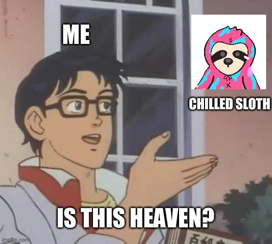 Is This A Pigeon | ME; CHILLED SLOTH; IS THIS HEAVEN? | image tagged in memes,is this a pigeon,sloth,chilledsloth,chilledslothnft,nft | made w/ Imgflip meme maker