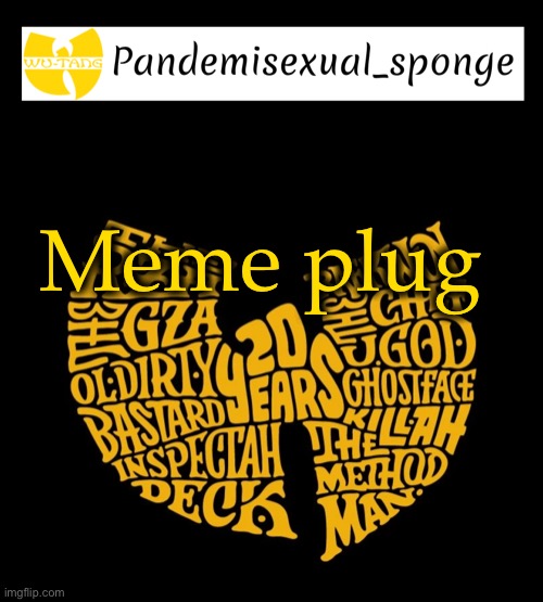 https://imgflip.com/i/5sbb0f |  Meme plug | image tagged in wu tang announcement template,demisexual_sponge | made w/ Imgflip meme maker