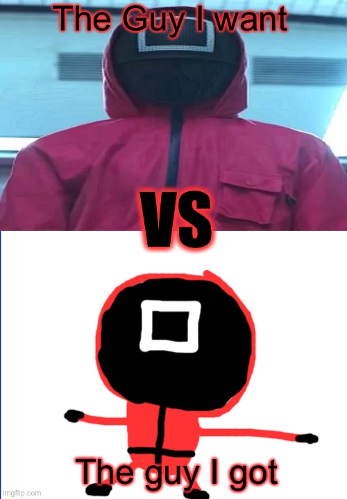 square be like | The Guy I want; VS; The guy I got | image tagged in free,squid game | made w/ Imgflip meme maker