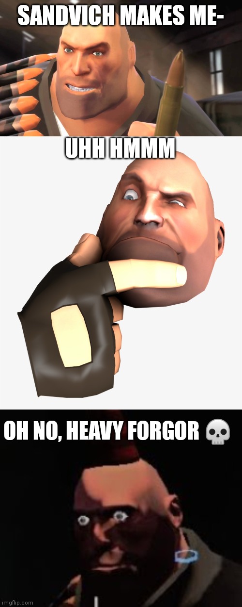 SANDVICH MAKES ME-; UHH HMMM; OH NO, HEAVY FORGOR 💀 | image tagged in i have yet to meet one who can outsmart bullet,heavy tf2 thinking,tf2 heavy stare | made w/ Imgflip meme maker