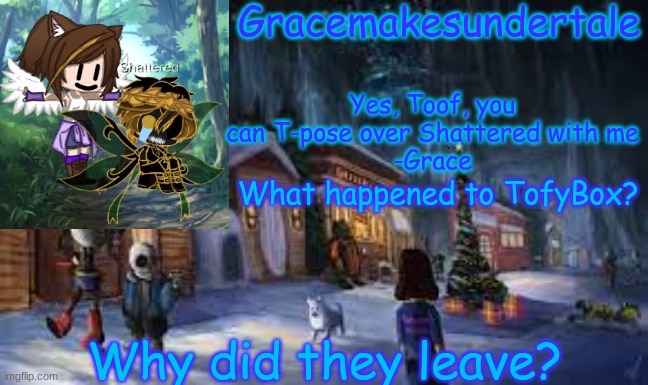 Grace's UT template ;) | What happened to TofyBox? Why did they leave? | image tagged in grace's ut template | made w/ Imgflip meme maker