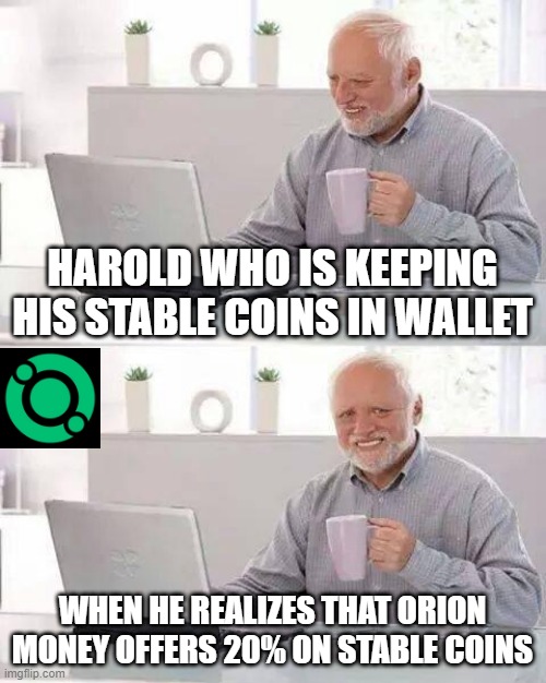 Hide the Pain Harold | HAROLD WHO IS KEEPING HIS STABLE COINS IN WALLET; WHEN HE REALIZES THAT ORION MONEY OFFERS 20% ON STABLE COINS | image tagged in memes,hide the pain harold | made w/ Imgflip meme maker