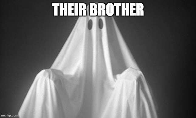 Ghost | THEIR BROTHER | image tagged in ghost | made w/ Imgflip meme maker
