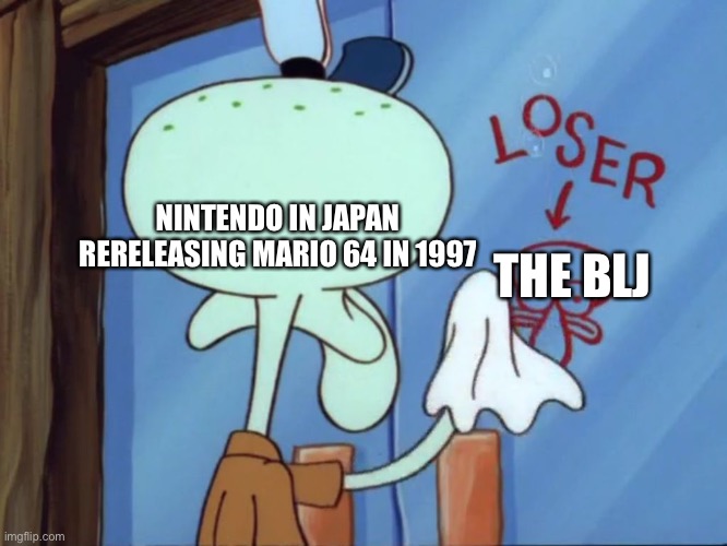 Japanese Nintendo in 1997 be like | NINTENDO IN JAPAN RERELEASING MARIO 64 IN 1997; THE BLJ | image tagged in squidward cleaning loser,super mario 64 | made w/ Imgflip meme maker
