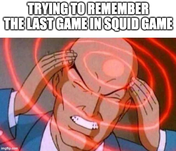 Something I thought of |  TRYING TO REMEMBER THE LAST GAME IN SQUID GAME | image tagged in anime guy brain waves | made w/ Imgflip meme maker