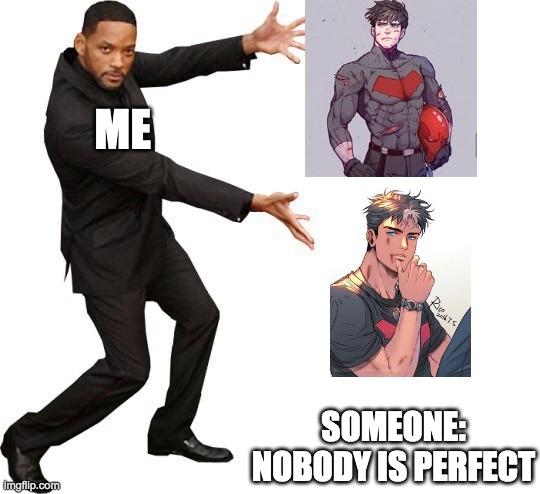 Tada Will smith | ME; SOMEONE: NOBODY IS PERFECT | image tagged in tada will smith | made w/ Imgflip meme maker