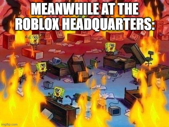 MEANWHILE AT THE ROBLOX HEADQUARTERS: | made w/ Imgflip meme maker
