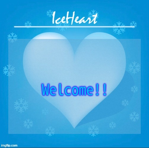 IceHeart temp |  Welcome!! | image tagged in iceheart temp | made w/ Imgflip meme maker