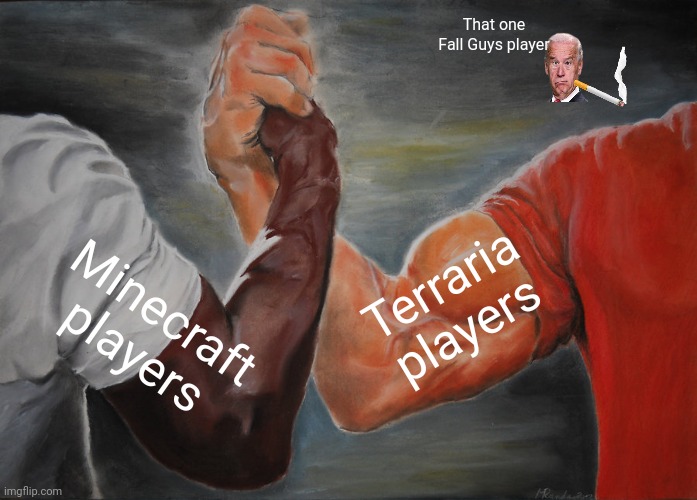 Epic Handshake | That one Fall Guys player; Terraria players; Minecraft players | image tagged in memes,epic handshake | made w/ Imgflip meme maker