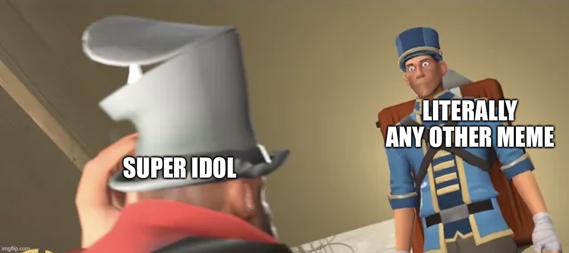 My Hatred for super idol grows | LITERALLY ANY OTHER MEME; SUPER IDOL | image tagged in last thing someone sees | made w/ Imgflip meme maker