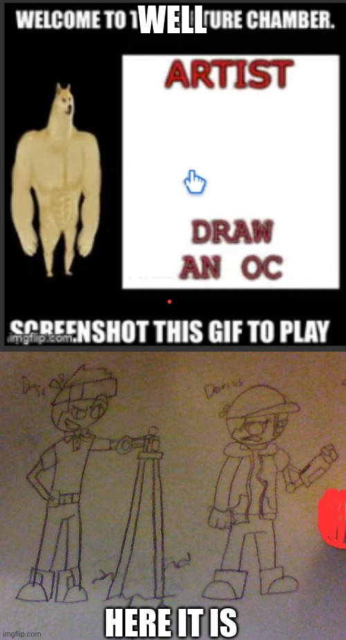 Im an artist.....right? | WELL; HERE IT IS | image tagged in drawing | made w/ Imgflip meme maker