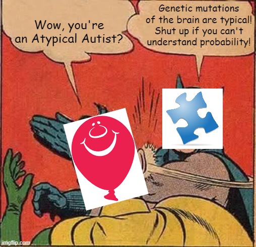 I hate the word Atypical. It's scientifically inaccurate. | Wow, you're an Atypical Autist? Genetic mutations of the brain are typical!
Shut up if you can't understand probability! | image tagged in memes,batman slapping robin,autism meme,atypical | made w/ Imgflip meme maker