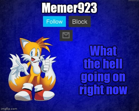 Memer932 temp | What the hell going on right now | image tagged in memer932 temp | made w/ Imgflip meme maker