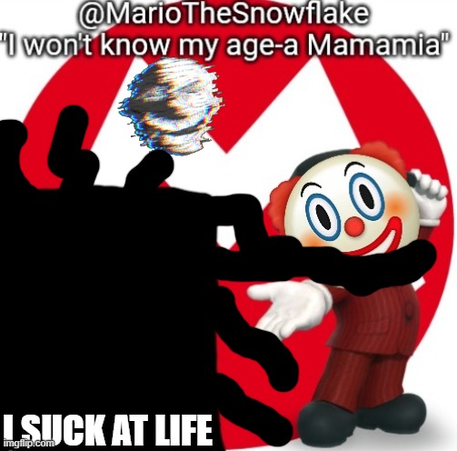 . | I SUCK AT LIFE | image tagged in mariothesnowflake's announcement temple gift by sauce | made w/ Imgflip meme maker