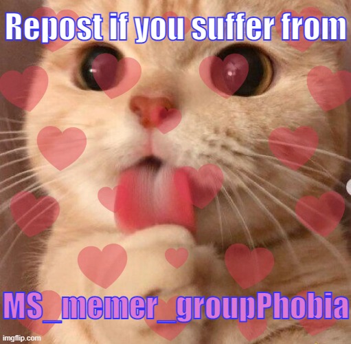 . | Repost if you suffer from; MS_memer_groupPhobia | image tagged in tell me about it | made w/ Imgflip meme maker