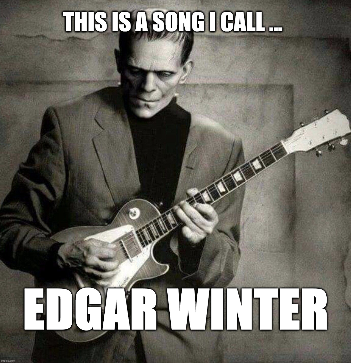 Edgar Winter |  THIS IS A SONG I CALL ... EDGAR WINTER | image tagged in edgar winter,frankenstein,rock | made w/ Imgflip meme maker