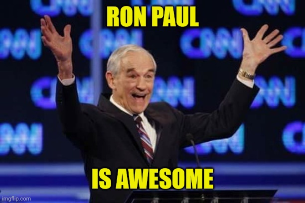 Ron Paul It's Happening Libertarian | RON PAUL IS AWESOME | image tagged in ron paul it's happening libertarian | made w/ Imgflip meme maker