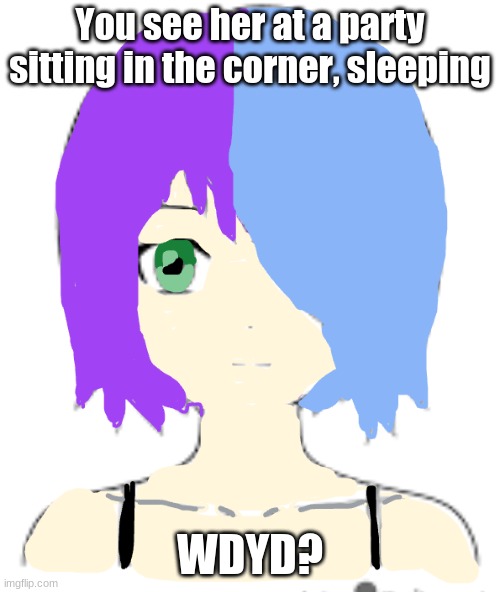 Rp, keep it SFW | You see her at a party sitting in the corner, sleeping; WDYD? | image tagged in new oc,my drawing this time lol,rp | made w/ Imgflip meme maker