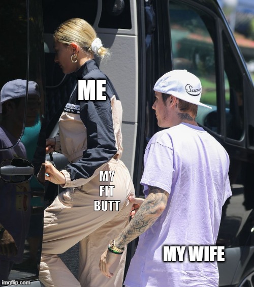 my wife grabbing me by my fit butt | ME; MY FIT BUTT; MY WIFE | image tagged in justin beiber grabbing hailey's butt | made w/ Imgflip meme maker