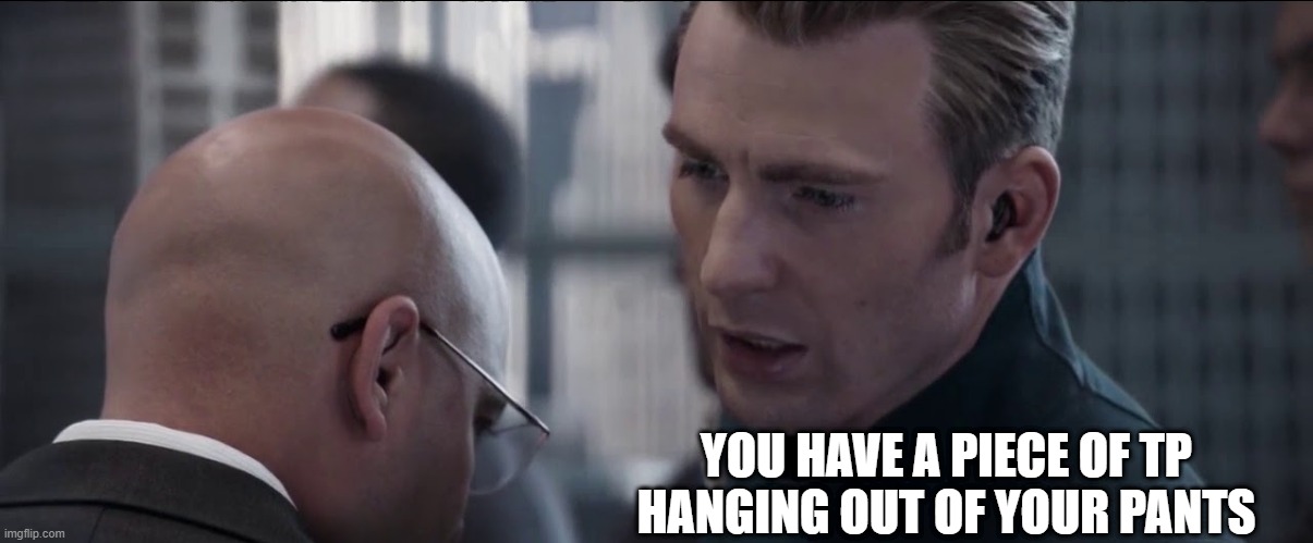 Um, Jasper... | YOU HAVE A PIECE OF TP HANGING OUT OF YOUR PANTS | image tagged in hail hydra avengers | made w/ Imgflip meme maker