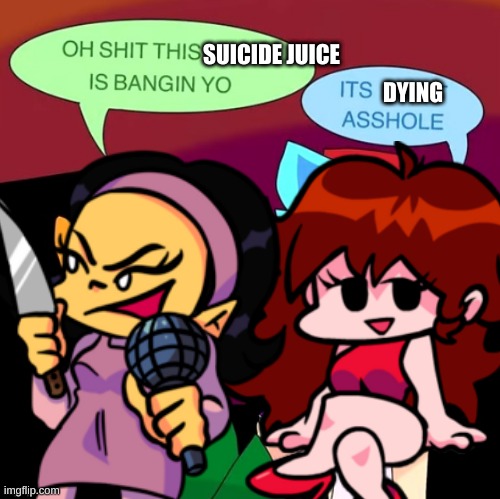 dies | SUICIDE JUICE; DYING | image tagged in fnf | made w/ Imgflip meme maker