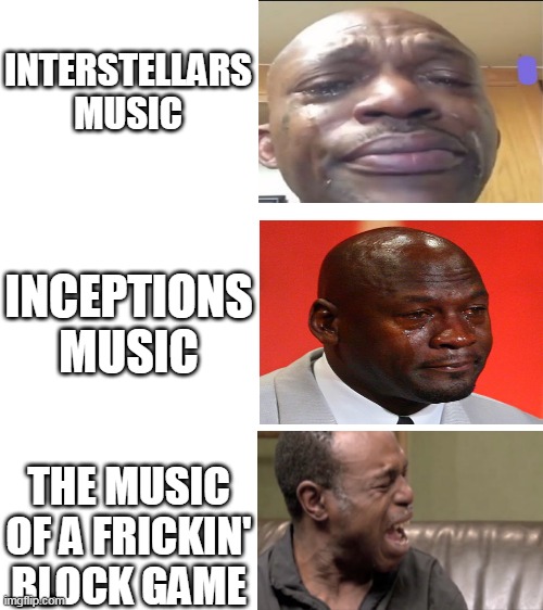 Blank White Template | INTERSTELLARS MUSIC; INCEPTIONS MUSIC; THE MUSIC OF A FRICKIN' BLOCK GAME | image tagged in blank white template | made w/ Imgflip meme maker