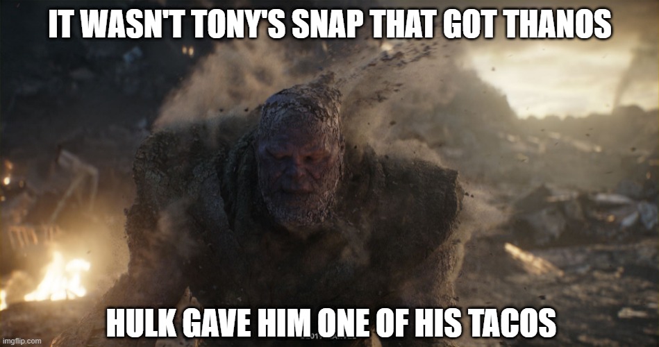 Different Cause | IT WASN'T TONY'S SNAP THAT GOT THANOS; HULK GAVE HIM ONE OF HIS TACOS | image tagged in thanos turns to dust | made w/ Imgflip meme maker