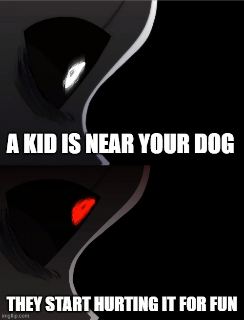 Someone is going to die tonight. | A KID IS NEAR YOUR DOG; THEY START HURTING IT FOR FUN | image tagged in glitchtalegasterpissed | made w/ Imgflip meme maker