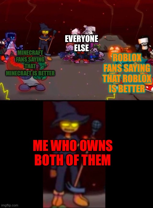 Yes, I really do own both | EVERYONE ELSE; ROBLOX FANS SAYING THAT ROBLOX IS BETTER; MINECRAFT FANS SAYING THAT MINECRAFT IS BETTER; ME WHO OWNS BOTH OF THEM | image tagged in zardy's pure dissapointment | made w/ Imgflip meme maker