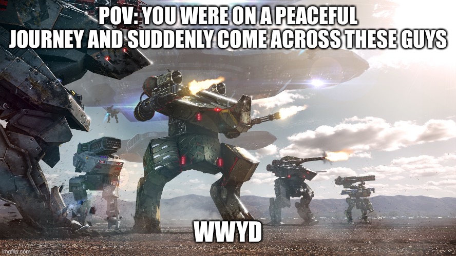 POV: YOU WERE ON A PEACEFUL JOURNEY AND SUDDENLY COME ACROSS THESE GUYS; WWYD | made w/ Imgflip meme maker
