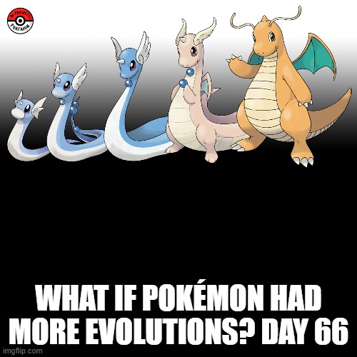 Check the tags Pokemon more evolutions for each new one. | WHAT IF POKÉMON HAD MORE EVOLUTIONS? DAY 66 | image tagged in memes,blank transparent square,pokemon more evolutions,dragonite,why are you reading this,pokemon | made w/ Imgflip meme maker