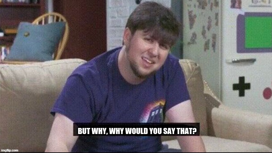 But why, why would you say that. | image tagged in but why why would you say that | made w/ Imgflip meme maker