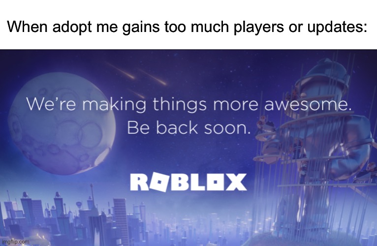roblox be like | When adopt me gains too much players or updates: | image tagged in roblox be like,roblox servers,i hate roblox,fun | made w/ Imgflip meme maker