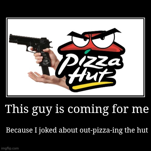 No one out-pizza's the hut | image tagged in demotivationals,pizza hut,say goodbye,oof size large,guns,why are you reading this | made w/ Imgflip demotivational maker