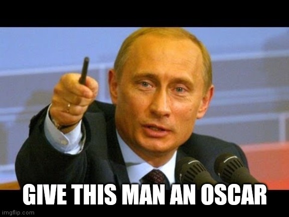 Give this man an Oscar  | GIVE THIS MAN AN OSCAR | image tagged in give this man an oscar | made w/ Imgflip meme maker