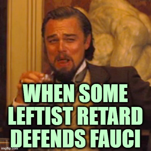 Laughing Leo Meme | WHEN SOME LEFTIST RETARD DEFENDS FAUCI | image tagged in memes,laughing leo | made w/ Imgflip meme maker