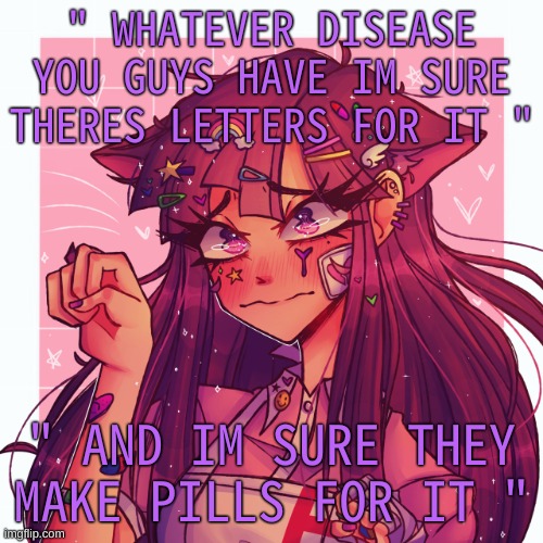 - Monster house | " WHATEVER DISEASE YOU GUYS HAVE IM SURE THERES LETTERS FOR IT "; " AND IM SURE THEY MAKE PILLS FOR IT " | image tagged in p | made w/ Imgflip meme maker