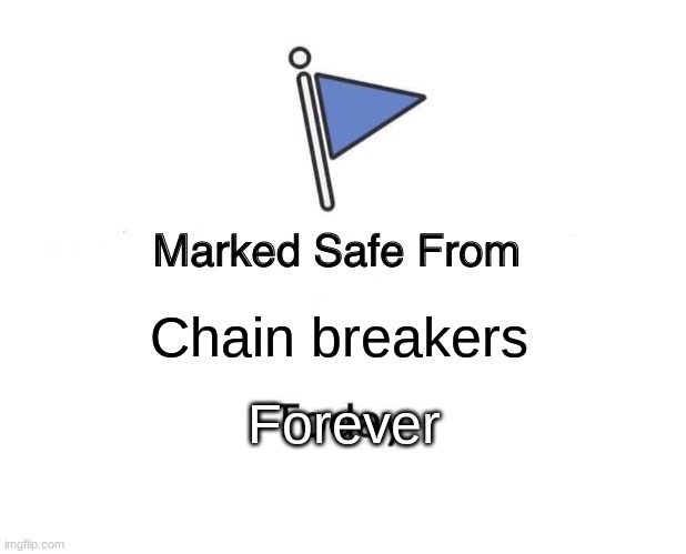 Safe | Chain breakers; Forever | image tagged in memes,marked safe from | made w/ Imgflip meme maker