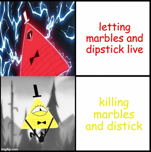 Bill Cipher Drake | letting marbles and dipstick live; killing marbles and dipstick | image tagged in bill cipher drake | made w/ Imgflip meme maker