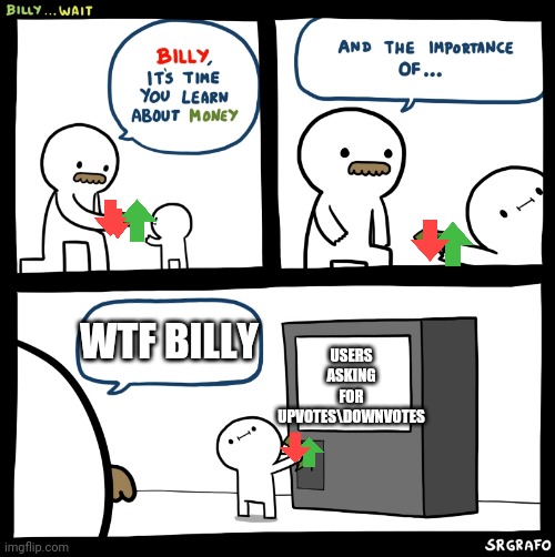 Billy is evil | USERS ASKING FOR UPVOTES\DOWNVOTES; WTF BILLY | image tagged in billy no,beggar,upvotes,downvotes,why do i hear boss music,why is the fbi here | made w/ Imgflip meme maker