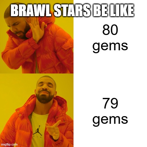 Drake Hotline Bling | BRAWL STARS BE LIKE; 80 gems; 79 gems | image tagged in memes,drake hotline bling | made w/ Imgflip meme maker