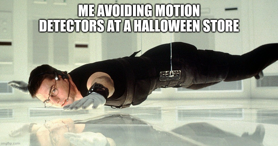 Halloween | ME AVOIDING MOTION DETECTORS AT A HALLOWEEN STORE | image tagged in mission impossible - almost touching the glass | made w/ Imgflip meme maker