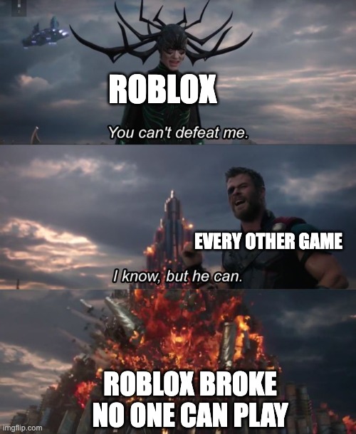 You can't defeat me | ROBLOX; EVERY OTHER GAME; ROBLOX BROKE NO ONE CAN PLAY | image tagged in you can't defeat me | made w/ Imgflip meme maker