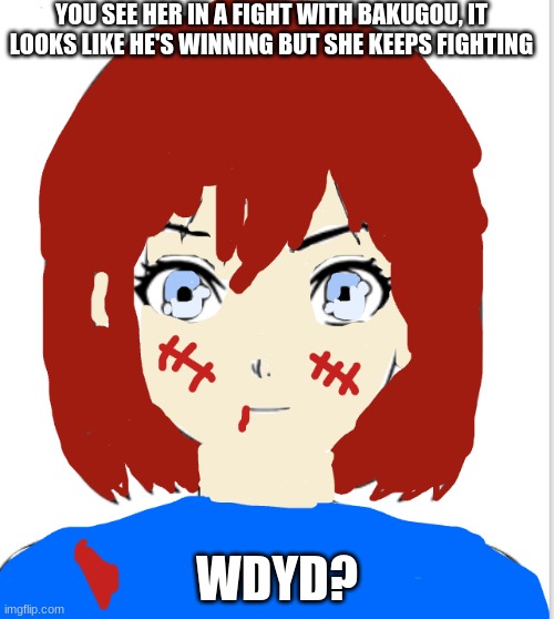 New OC, made it for my friend in class | YOU SEE HER IN A FIGHT WITH BAKUGOU, IT LOOKS LIKE HE'S WINNING BUT SHE KEEPS FIGHTING; WDYD? | image tagged in new oc,friends oc | made w/ Imgflip meme maker