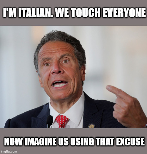 cuomo | I'M ITALIAN. WE TOUCH EVERYONE; NOW IMAGINE US USING THAT EXCUSE | image tagged in andrew cuomo | made w/ Imgflip meme maker