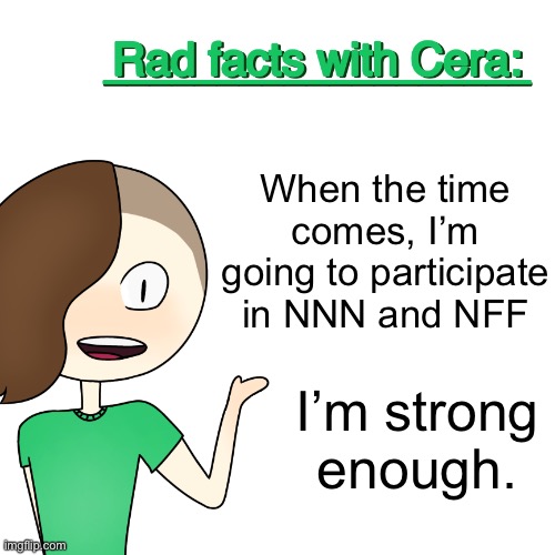 Rad facts with Cera | When the time comes, I’m going to participate in NNN and NFF; I’m strong enough. | image tagged in rad facts with cera | made w/ Imgflip meme maker